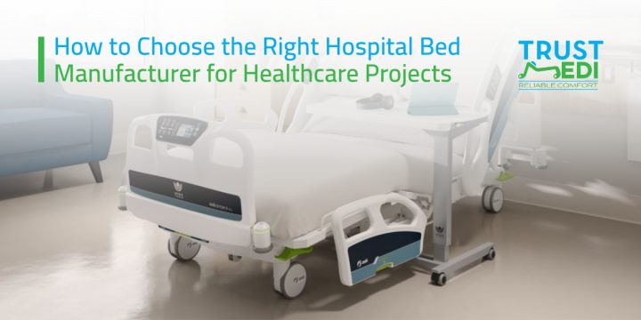 How to Choose the Right Hospital Bed Manufacturer for Healthcare Projects